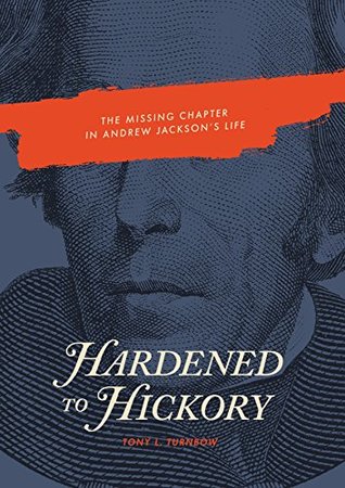 Full Download Hardened to Hickory: The Missing Chapter in Andrew Jackson's Life - Tony L. Turnbow | ePub