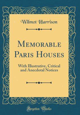 Download Memorable Paris Houses: With Illustrative, Critical and Anecdotal Notices (Classic Reprint) - Wilmot Harrison | PDF