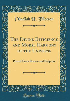 Full Download The Divine Efficiency, and Moral Harmony of the Universe: Proved from Reason and Scripture (Classic Reprint) - Obadiah H Tillotson file in ePub