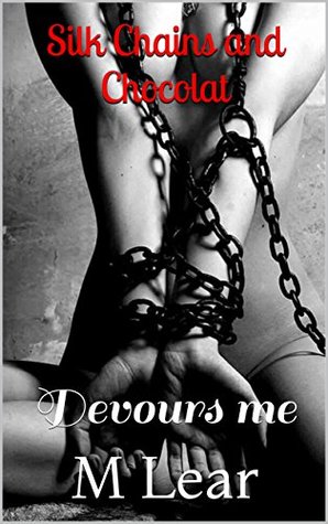 Read Online Silk Chains and Chocolat: Devours me (Delirium) - M Lear | PDF