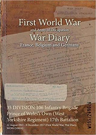 Full Download 35 Division 106 Infantry Brigade Prince of Wales's Own (West Yorkshire Regiment) 17th Battalion: 22 August 1915 - 8 December 1917 (First World War, War Diary, Wo95/2490/4) - British War Office file in ePub