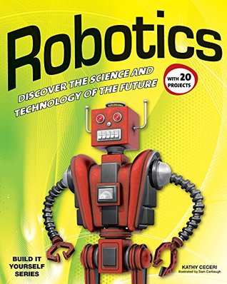 Read Online Robotics: Discover the Science and Technology of the Future with 20 Projects (Build It Yourself) - Kathy Ceceri | ePub