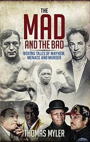 Full Download The Mad and the Bad: Boxing Tales of Murder, Madness and Mayhem - Thomas Myler file in PDF
