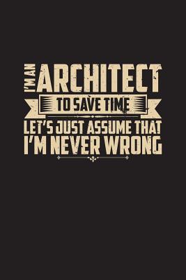 Read Online I'm an Architect to Save Time Let's Just Assume That I'm Never Wrong: Dot Grid Architectural Notebook (6? X 9?, 120 Pages) -  file in ePub