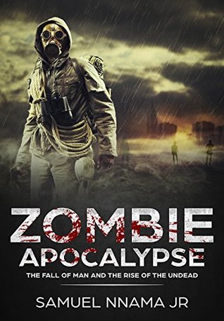 Read Online Zombie Apocalypse: The Fall of Man and The Rise of the Undead (Undead World Book 1) - Samuel Nnama Jr. | ePub