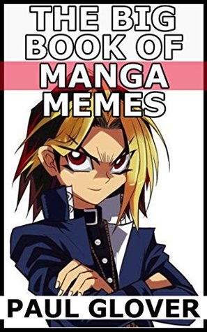 Download The Big Book Of Manga Memes: Bleach, Naruto, Death Note, Pokemon, Fairy Tail, Sword Art Online, Attack On Titan And More - Paul Glover file in ePub