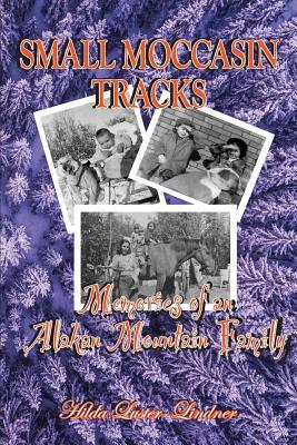 Read Small Moccasin Tracks: Memories of an Alaskan Mountain Family - Hilda Luster-Lindner | ePub