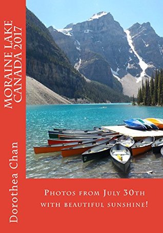 Read Online Moraine Lake Canada 2017: Photos from July 30th with beautiful sunshine! - Dorothea Chan file in PDF