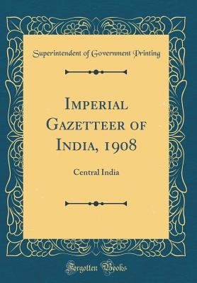 Read Imperial Gazetteer of India, 1908: Central India (Classic Reprint) - Superintendent of Government Printing file in PDF