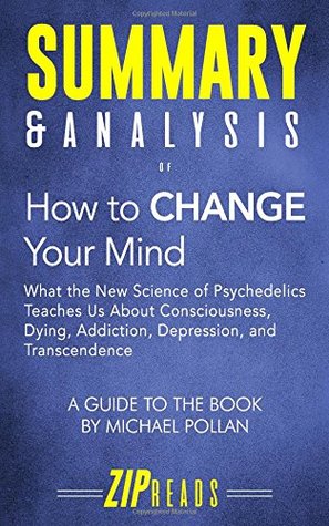 Full Download Summary & Analysis of How to Change Your Mind: What the New Science of Psychedelics Teaches us about Consciousness, Dying, Addiction, Depression   A Guide to the Book by Michael Pollan - ZIP Reads file in ePub