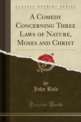 Download A Comedy Concerning Three Laws of Nature, Moses and Christ (Classic Reprint) - John Bale file in PDF