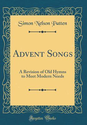 Full Download Advent Songs: A Revision of Old Hymns to Meet Modern Needs (Classic Reprint) - Simon Nelson Patten file in PDF