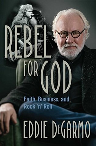Read Rebel for God: Faith, Business, and Rock 'n' Roll - Eddie Degarmo | PDF