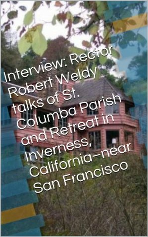 Full Download Interview: Rector Robert Weldy talks of St. Columba Parish and Retreat in Inverness, California–near San Francisco - Peter Menkin | ePub