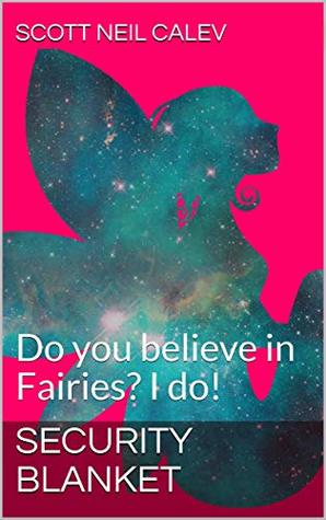 Read Online Security Blanket: Do you believe in Fairies? I do! - Scott Neil Calev file in ePub