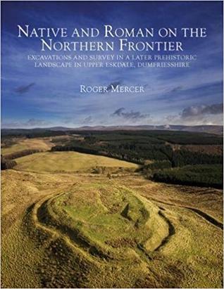 Read Online Native and Roman on the Northern Frontier: Excavations and Survey in a Later Prehistoric Landscape in Upper Eskdale, Dumfriesshire - Roger Mercer file in ePub