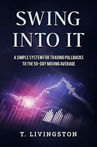 Read Swing Into It: A Simple System For Trading Pullbacks to the 50-Day Moving Average - T. Livingston file in PDF