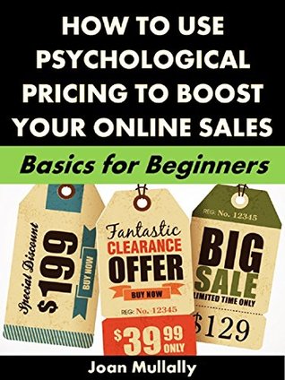 Full Download How to Use Psychological Pricing to Boost Your Online Sales: Basics for Beginners (Business Basics for Beginners Book 78) - Joan Mullally | PDF