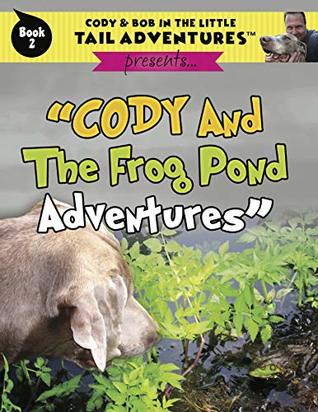 Read Online Cody & Bob In The Little Tail Adventures: Cody And The Frog Pond Adventures - Bob Wolff | PDF