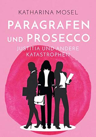Read Paragrafen und Prosecco: Justitia und andere Katastrophen - Katharina Mosel | ePub