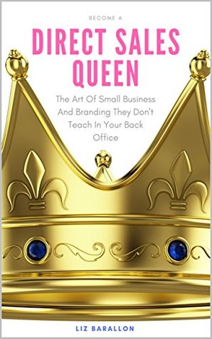 Full Download Become A Direct Sales Queen: The Art Of Small Business And Branding They Don't Teach In Your Back Office. - Liz Barallon file in PDF