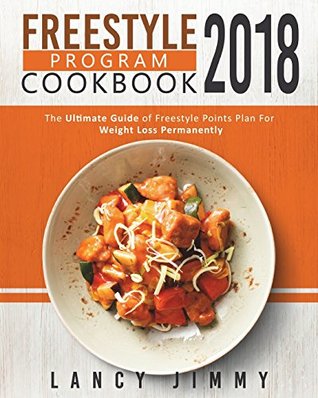 Read Online Freestyle Program Cookbook 2018: The Ultimate Guide of Freestyle Points Plan for Weight Loss Permanently, Have Simple Tasty Low Points Recipes to Upgrade Your Lifestyle - Lancy Jimmy | ePub