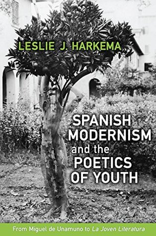Download Spanish Modernism and the Poetics of Youth: From Miguel de Unamuno to La Joven Literatura (Toronto Iberic) - Leslie J. Harkema | PDF