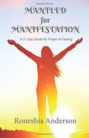 Read Mantled for Manifestation: A 21 Day Guide for Prayer and Fasting - Roneshia Anderson file in PDF