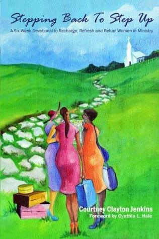 Full Download Stepping Back to Step Up: A Six-Week Devotional to Recharge, Refresh, and Refuel Women in Ministry - Courtney Clayton Jenkins file in ePub