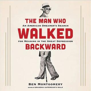 Read Online The Man Who Walked Backward Lib/E: An American Dreamer's Search for Meaning in the Great Depression - Ben Montgomery | PDF