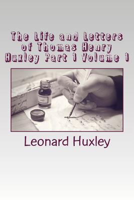 Read The Life and Letters of Thomas Henry Huxley Part 1 Volume 1 - Leonard Huxley | ePub