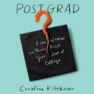 Download Post Grad: Five Women and Their First Year Out of College - Caroline Kitchener | PDF