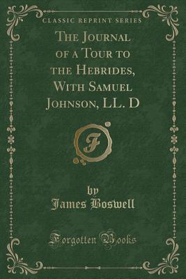 Read Online The Journal of a Tour to the Hebrides, with Samuel Johnson, LL. D (Classic Reprint) - James Boswell file in PDF