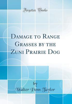 Download Damage to Range Grasses by the Zuni Prairie Dog (Classic Reprint) - Walter Penn Taylor | PDF