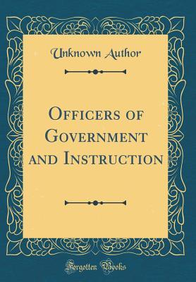 Full Download Officers of Government and Instruction (Classic Reprint) - Unknown | PDF