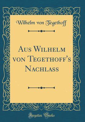 Read Online Aus Wilhelm Von Tegethoff's Nachlass (Classic Reprint) - Wilhelm Von Tegethoff file in ePub