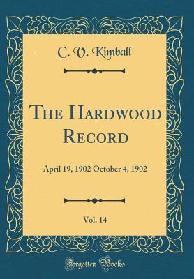 Read The Hardwood Record, Vol. 14: April 19, 1902 October 4, 1902 (Classic Reprint) - C V Kimball file in ePub