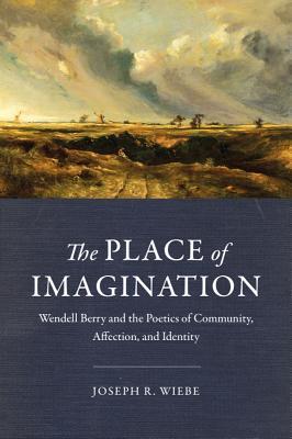 Download The Place of Imagination: Wendell Berry and the Poetics of Community, Affection, and Identity - Joseph R. Wiebe file in ePub