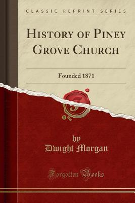 Read Online History of Piney Grove Church: Founded 1871 (Classic Reprint) - Dwight Morgan | ePub