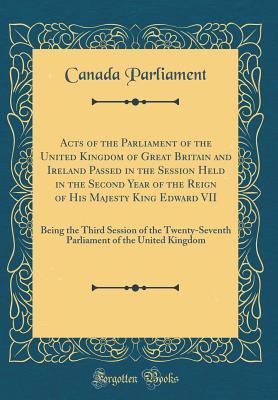 Download Acts of the Parliament of the United Kingdom of Great Britain and Ireland Passed in the Session Held in the Second Year of the Reign of His Majesty King Edward VII: Being the Third Session of the Twenty-Seventh Parliament of the United Kingdom - Canada Parliament file in PDF