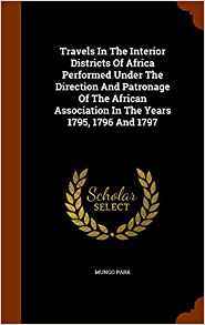 Full Download Travels in the Interior Districts of Africa Performed Under the Direction and Patronage of the African Association in the Years 1795, 1796 and 1797 - Mungo Park | ePub