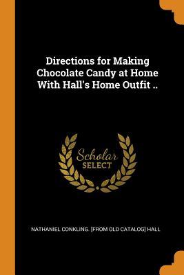 Read Online Directions for Making Chocolate Candy at Home with Hall's Home Outfit .. - Nathaniel Conkling Hall file in ePub