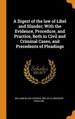 Full Download A Digest of the Law of Libel and Slander; With the Evidence, Procedure, and Practice, Both in Civil and Criminal Cases, and Precedents of Pleadings - William Blake Odgers file in ePub