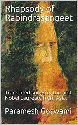 Full Download Rhapsody of Rabindrasangeet: Translated songs of the first Nobel Laureate from Asia. (Collection Book 1) - Paramesh Goswami file in ePub