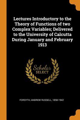 Full Download Lectures Introductory to the Theory of Functions of Two Complex Variables; Delivered to the University of Calcutta During January and February 1913 - Andrew Russell 1858-1942 Forsyth file in ePub