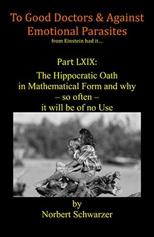 Read Online Einstein had it Part LXIX: The Hippocratic Oath in Mathematical Form and why – so often – it will be of no Use - Norbert Schwarzer file in ePub