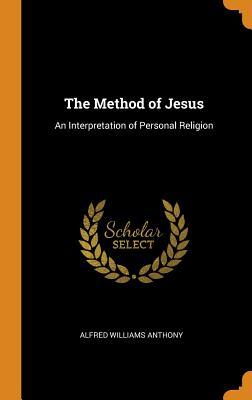 Full Download The Method of Jesus: An Interpretation of Personal Religion - Alfred Williams Anthony | ePub