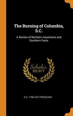 Read Online The Burning of Columbia, S.C.: A Review of Northern Assertions and Southern Facts - D H 1796-1873 Trezevant file in ePub