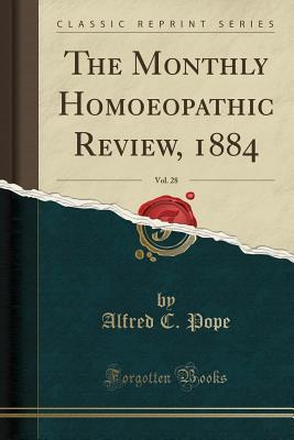Full Download The Monthly Homoeopathic Review, 1884, Vol. 28 (Classic Reprint) - Alfred C. Pope | PDF