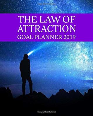 Read The Law of Attraction Goal Planner 2019: 2019 Goal-setting daily, monthly weekly planner diary schedule organizer (Law of Attraction Goal Planner Organizer 2019 Series) - Kylie Stefansson | PDF